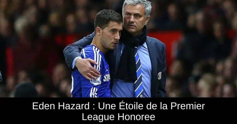 Eden Hazard : Une Étoile de la Premier League Honoree