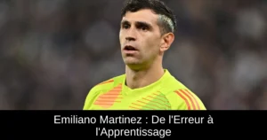 Emiliano Martinez : De l'Erreur à l'Apprentissage