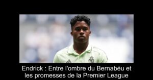 Endrick : Entre l'ombre du Bernabéu et les promesses de la Premier League