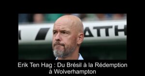 Erik Ten Hag : Du Brésil à la Rédemption à Wolverhampton