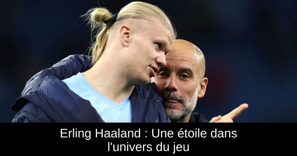 Erling Haaland : Une étoile dans l&rsquo;univers du jeu