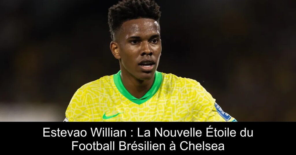 Estevao Willian : La Nouvelle Étoile du Football Brésilien à Chelsea