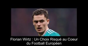 Florian Wirtz : Un Choix Risqué au Coeur du Football Européen