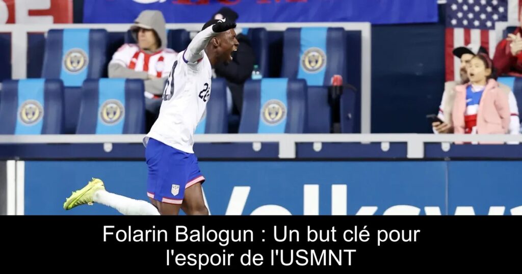 Folarin Balogun : Un but clé pour l&rsquo;espoir de l&rsquo;USMNT