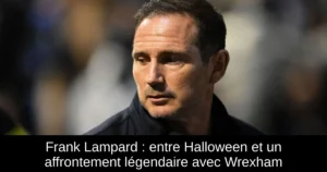 Frank Lampard : entre Halloween et un affrontement légendaire avec Wrexham
