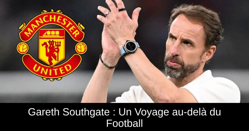 Gareth Southgate : Un Voyage au-delà du Football