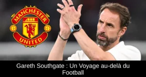 Gareth Southgate : Un Voyage au-delà du Football