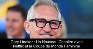 Gary Lineker : Un Nouveau Chapitre avec Netflix et la Coupe du Monde Féminine
