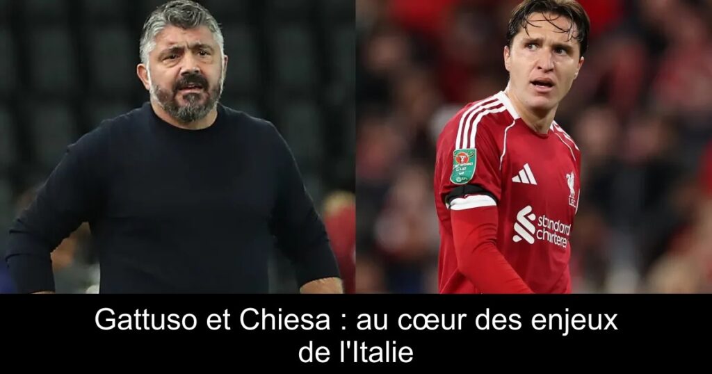 Gattuso et Chiesa : au cœur des enjeux de l&rsquo;Italie