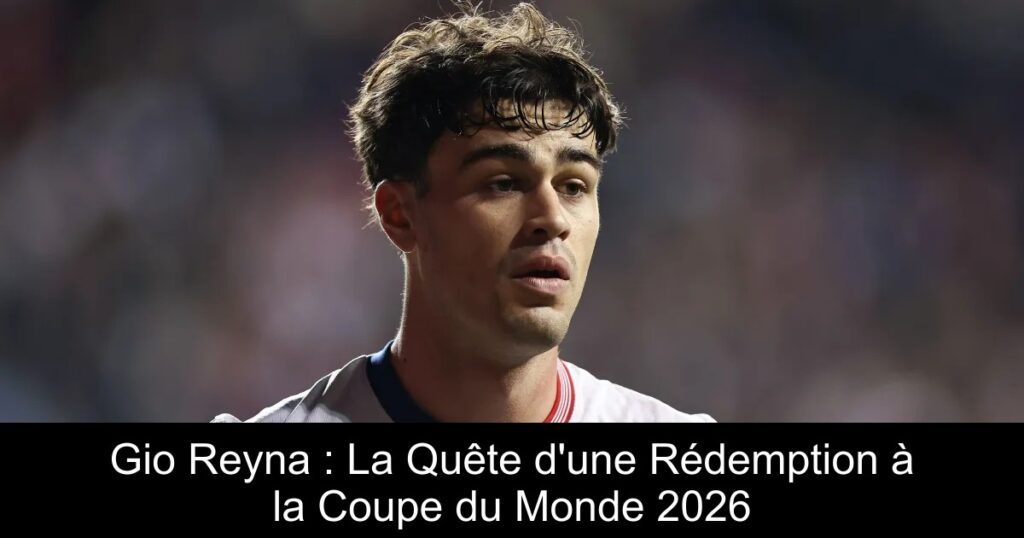 Gio Reyna : La Quête d'une Rédemption à la Coupe du Monde 2026