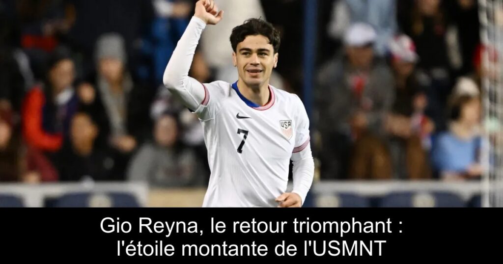 Gio Reyna, le retour triomphant : l&rsquo;étoile montante de l&rsquo;USMNT