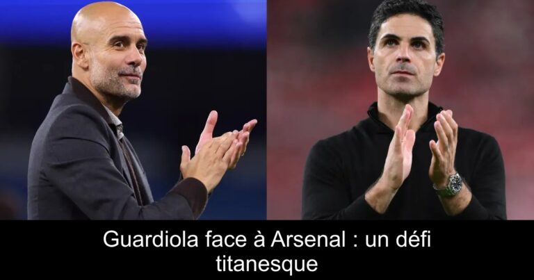 Guardiola face à Arsenal : un défi titanesque