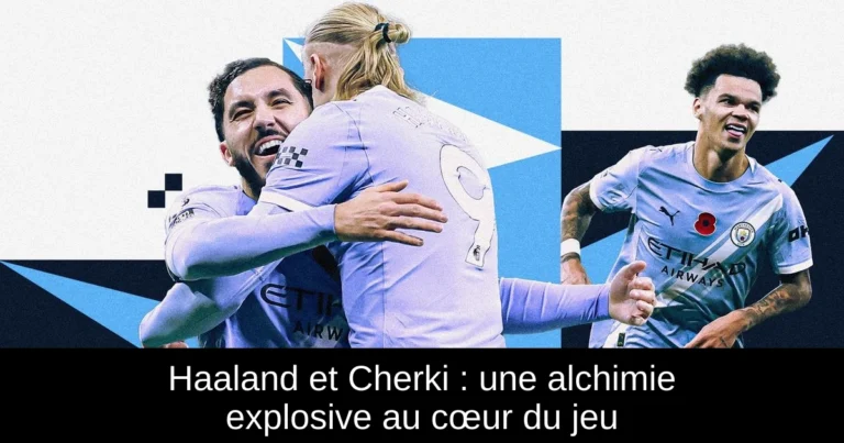 Haaland et Cherki : une alchimie explosive au cœur du jeu
