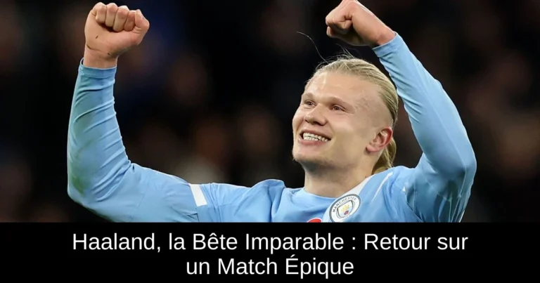 Haaland, la Bête Imparable : Retour sur un Match Épique