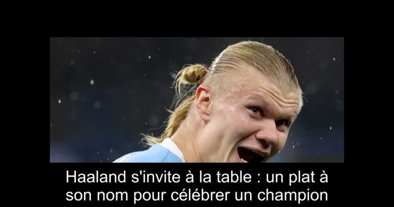 Haaland s'invite à la table : un plat à son nom pour célébrer un champion