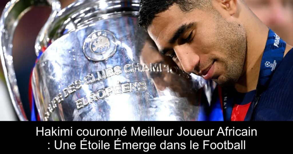 Hakimi couronné Meilleur Joueur Africain : Une Étoile Émerge dans le Football