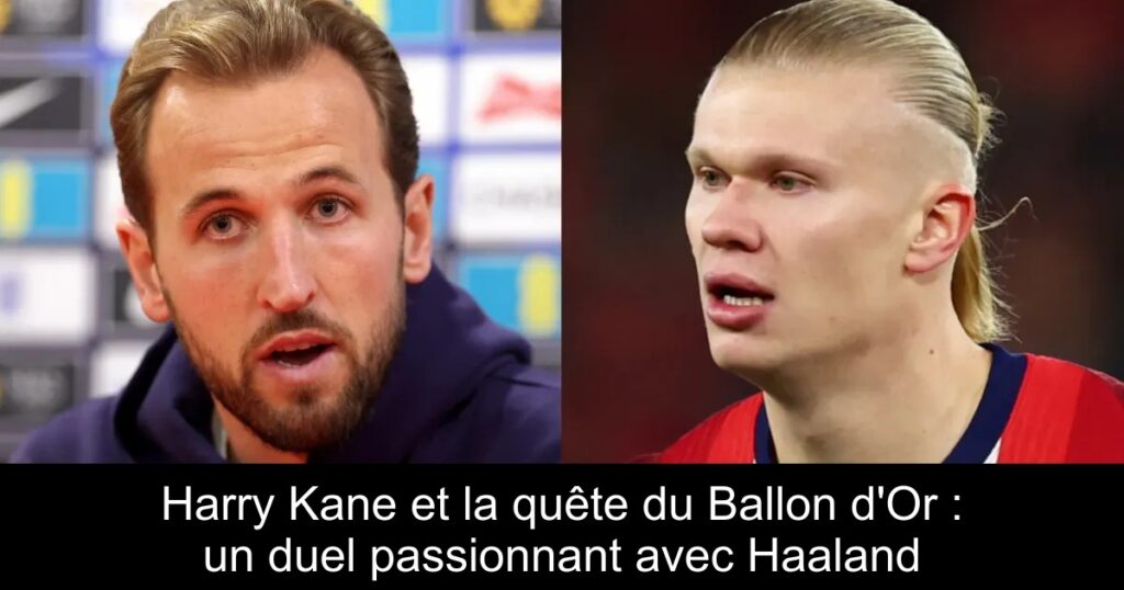 Harry Kane et la quête du Ballon d'Or : un duel passionnant avec Haaland