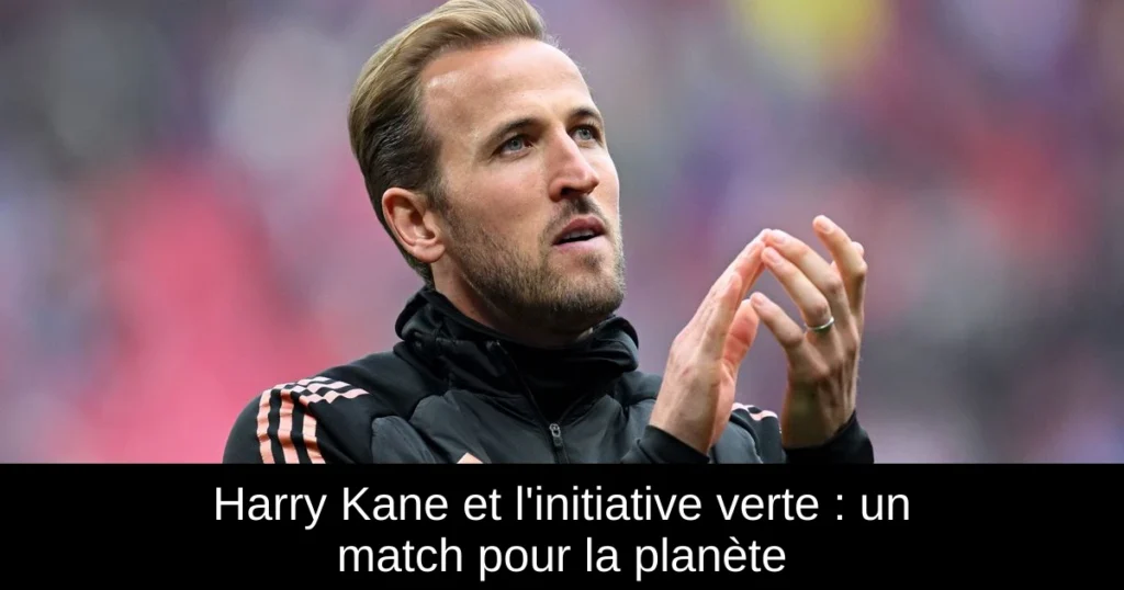 Harry Kane et l'initiative verte : un match pour la planète