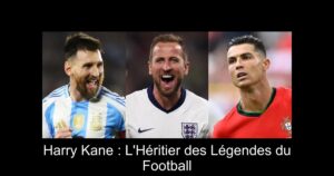 Harry Kane : L'Héritier des Légendes du Football