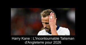 Harry Kane : L'Incontournable Talisman d'Angleterre pour 2026