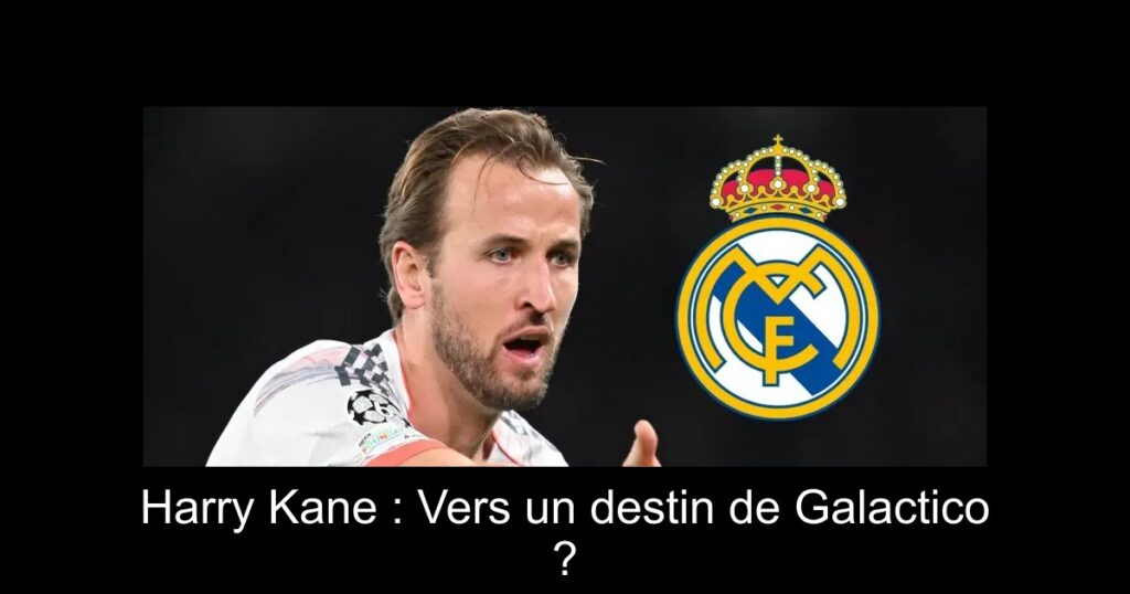 Harry Kane : Vers un destin de Galactico ?