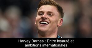 Harvey Barnes : Entre loyauté et ambitions internationales