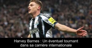 Harvey Barnes : Un éventuel tournant dans sa carrière internationale