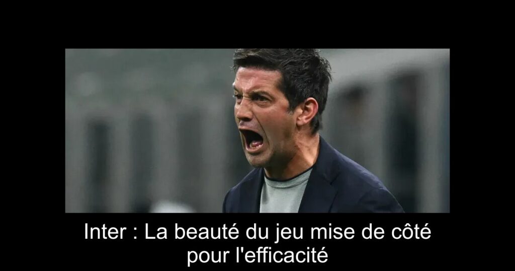 Inter : La beauté du jeu mise de côté pour l&rsquo;efficacité