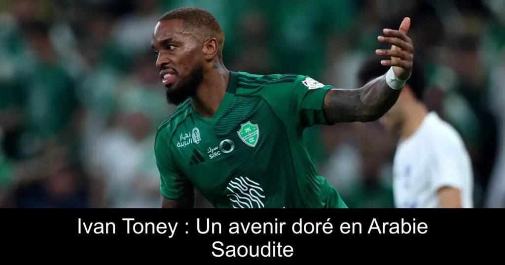 Ivan Toney : Un avenir doré en Arabie Saoudite
