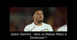 Jadon Sancho : Vers un Retour Rétro à Dortmund ?