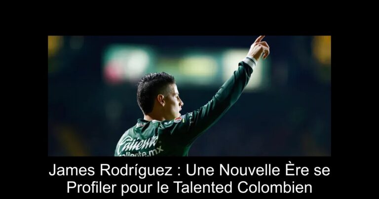 James Rodríguez : Une Nouvelle Ère se Profiler pour le Talented Colombien