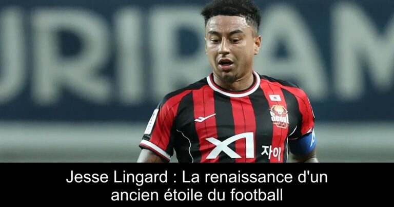 Jesse Lingard : La renaissance d'un ancien étoile du football