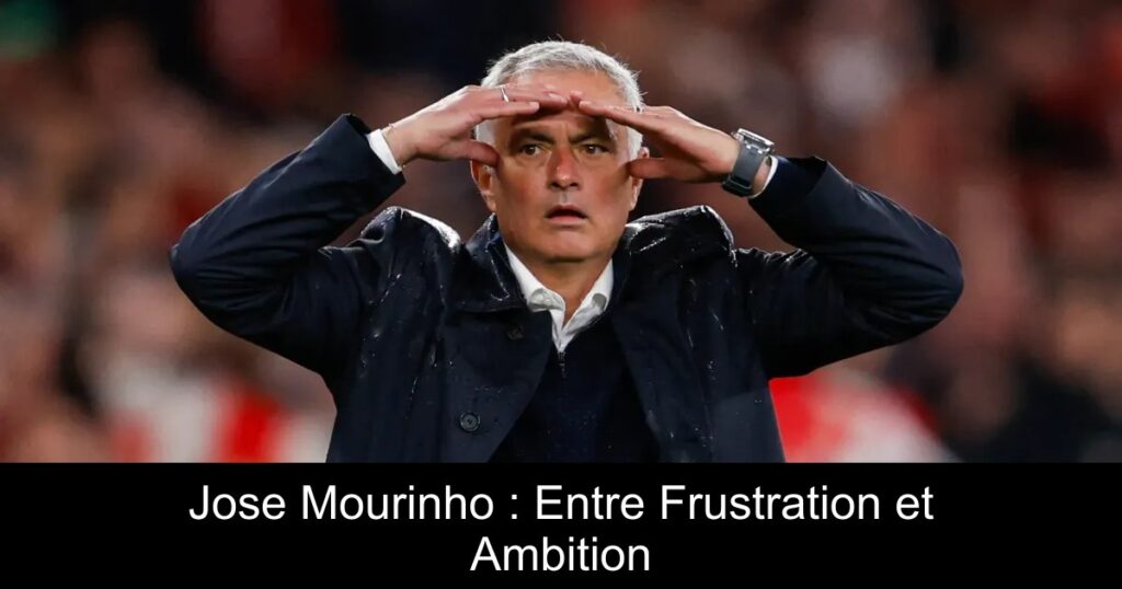 Jose Mourinho : Entre Frustration et Ambition