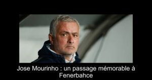 Jose Mourinho : un passage mémorable à Fenerbahce