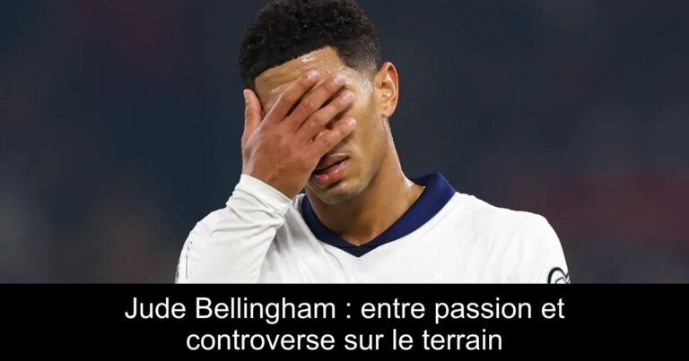 Jude Bellingham : entre passion et controverse sur le terrain