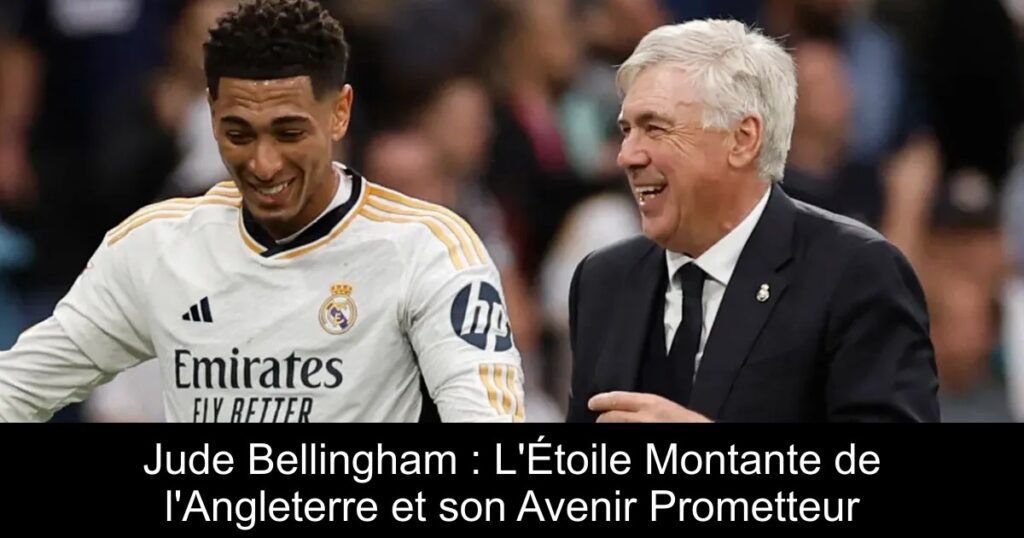 Jude Bellingham : L'Étoile Montante de l'Angleterre et son Avenir Prometteur