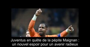 Juventus en quête de la pépite Maignan : un nouvel espoir pour un avenir radieux