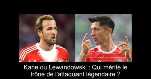 Kane ou Lewandowski : Qui mérite le trône de l'attaquant légendaire ?
