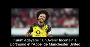 Karim Adeyemi : Un Avenir Incertain à Dortmund et l'Appel de Manchester United