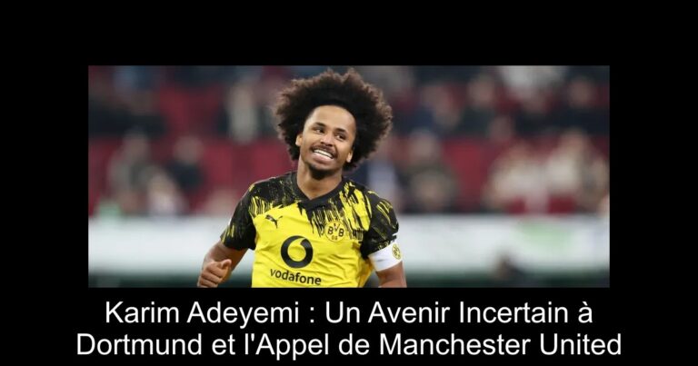 Karim Adeyemi : Un Avenir Incertain à Dortmund et l'Appel de Manchester United