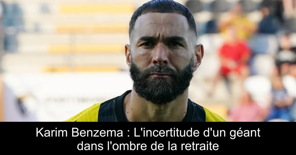 Karim Benzema : L'incertitude d'un géant dans l'ombre de la retraite