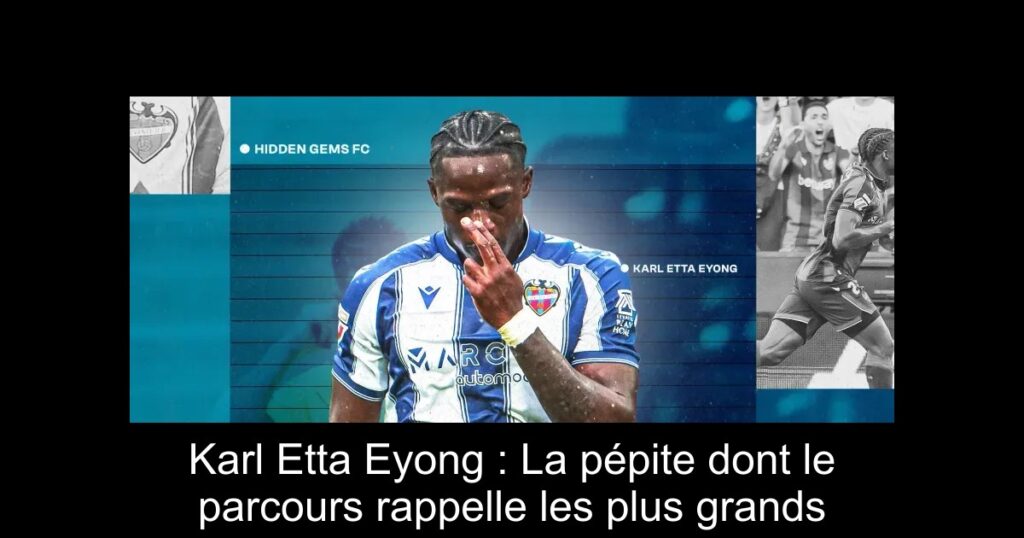 Karl Etta Eyong : La pépite dont le parcours rappelle les plus grands