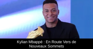 Kylian Mbappé : En Route Vers de Nouveaux Sommets