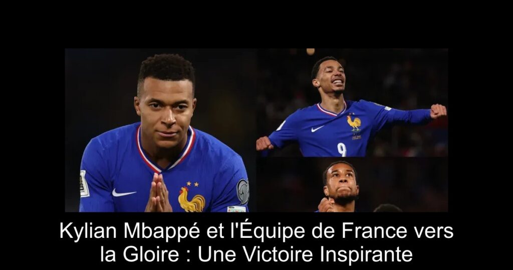 Kylian Mbappé et l&rsquo;Équipe de France vers la Gloire : Une Victoire Inspirante