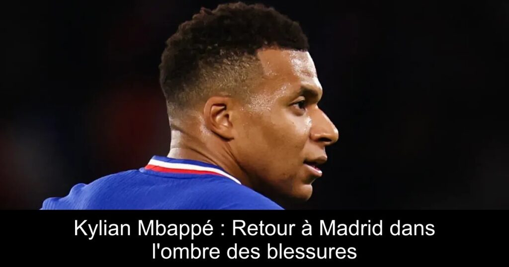 Kylian Mbappé : Retour à Madrid dans l'ombre des blessures