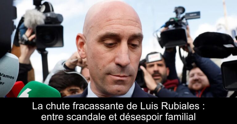 La chute fracassante de Luis Rubiales : entre scandale et désespoir familial