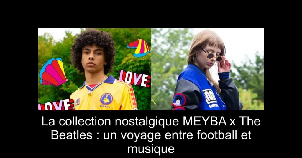 La collection nostalgique MEYBA x The Beatles : un voyage entre football et musique