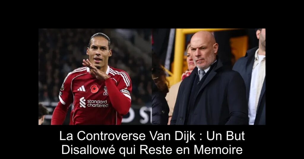 La Controverse Van Dijk : Un But Disallowé qui Reste en Memoire