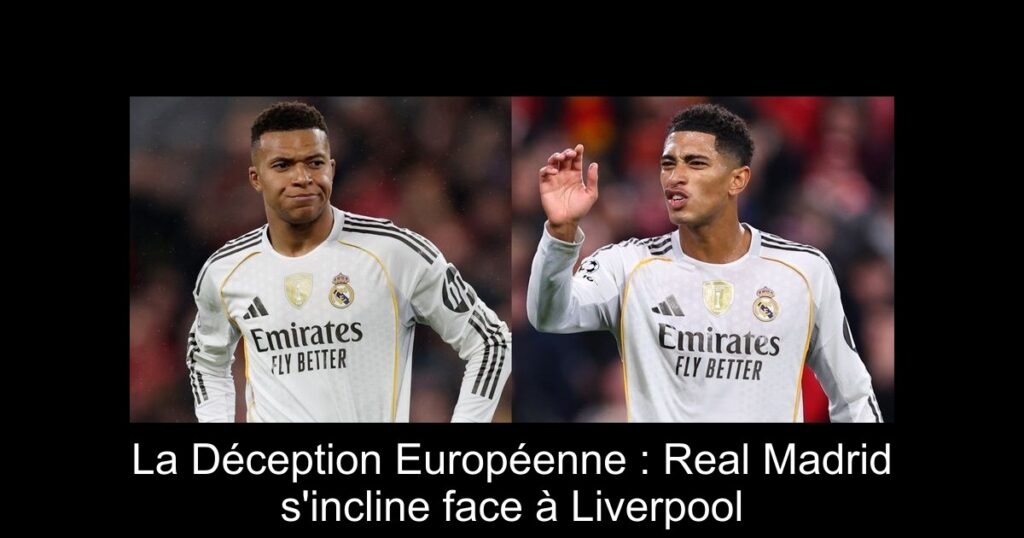 La Déception Européenne : Real Madrid s'incline face à Liverpool