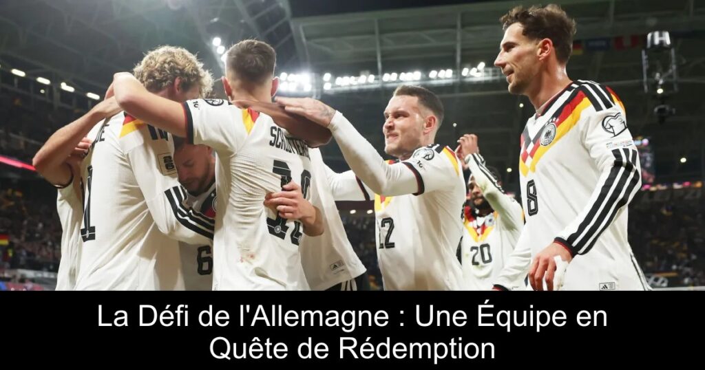 La Défi de l'Allemagne : Une Équipe en Quête de Rédemption